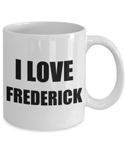 Load image into Gallery viewer, I Love Frederick Mug Funny Gift Idea Novelty Gag Coffee Tea Cup-[style]