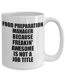 Food Preparation Manager Mug Freaking Awesome Funny Gift Idea for Coworker Employee Office Gag Job Title Joke Tea Cup-Coffee Mug