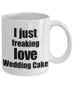 Wedding Cake Lover Mug I Just Freaking Love Funny Gift Idea For Foodie Coffee Tea Cup-Coffee Mug
