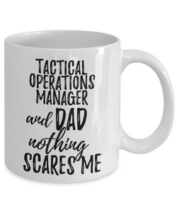 Tactical Operations Manager Dad Mug Funny Gift Idea for Father Gag Joke Nothing Scares Me Coffee Tea Cup-Coffee Mug