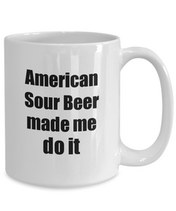 American Sour Beer Made Me Do It Mug Funny Drink Lover Alcohol Addict Gift Idea Coffee Tea Cup-Coffee Mug