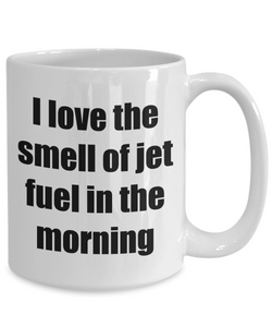 I Love The Smell Of Jet Fuel In The Morning Mug Funny Gift Idea Novelty Gag Coffee Tea Cup-Coffee Mug