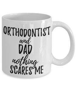 Orthodontist Dad Mug Funny Gift Idea for Father Gag Joke Nothing Scares Me Coffee Tea Cup-Coffee Mug