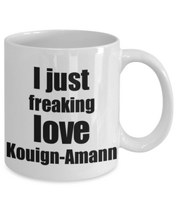 Kouign-Amann Lover Mug I Just Freaking Love Funny Gift Idea For Foodie Coffee Tea Cup-Coffee Mug