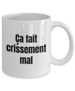 Ca fait crissement mal Mug Quebec Swear In French Expression Funny Gift Idea for Novelty Gag Coffee Tea Cup-Coffee Mug