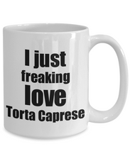Load image into Gallery viewer, Torta Caprese Lover Mug I Just Freaking Love Funny Gift Idea For Foodie Coffee Tea Cup-Coffee Mug