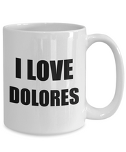 Load image into Gallery viewer, I Love Dolores Mug Funny Gift Idea Novelty Gag Coffee Tea Cup-[style]