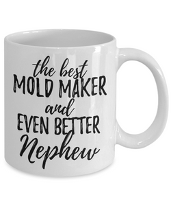 Mold Maker Nephew Funny Gift Idea for Relative Coffee Mug The Best And Even Better Tea Cup-Coffee Mug
