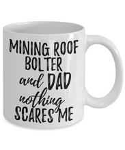 Load image into Gallery viewer, Mining Roof Bolter Dad Mug Funny Gift Idea for Father Gag Joke Nothing Scares Me Coffee Tea Cup-Coffee Mug