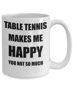 Table Tennis Mug Lover Fan Funny Gift Idea Hobby Novelty Gag Coffee Tea Cup Makes Me Happy-Coffee Mug