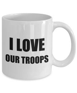 I Love Our Troops Mug Funny Gift Idea Novelty Gag Coffee Tea Cup-Coffee Mug