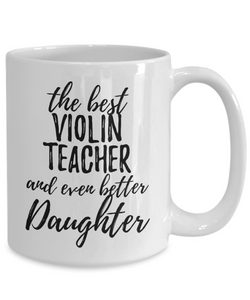 Violin Teacher Daughter Funny Gift Idea for Girl Coffee Mug The Best And Even Better Tea Cup-Coffee Mug