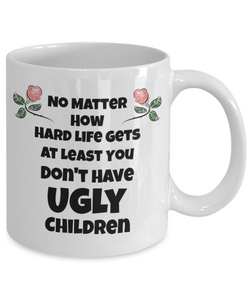 Funny Mom Gifts - At Least You Don't Have Ugly Children - Birthday Gifts for Mom from Daughter or Son-Coffee Mug