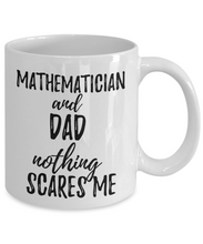 Load image into Gallery viewer, Mathematician Dad Mug Funny Gift Idea for Father Gag Joke Nothing Scares Me Coffee Tea Cup-Coffee Mug
