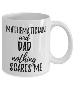Mathematician Dad Mug Funny Gift Idea for Father Gag Joke Nothing Scares Me Coffee Tea Cup-Coffee Mug