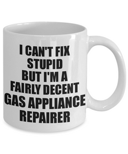 Gas Appliance Repairer Mug I Can't Fix Stupid Funny Gift Idea for Coworker Fellow Worker Gag Workmate Joke Fairly Decent Coffee Tea Cup-Coffee Mug