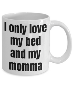 I Only Love My Bed And My Momma Mug Funny Gift Unisex Tee-Coffee Mug