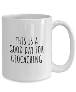 This Is A Good Day For Geocaching Mug Funny Gift Idea Hobby Lover Quote Fan Present Coffee Tea Cup-Coffee Mug