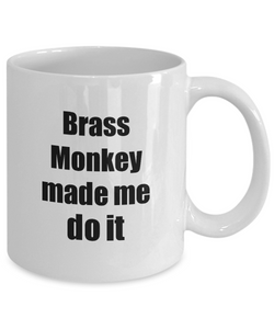 Brass Monkey Made Me Do It Mug Funny Drink Lover Alcohol Addict Gift Idea Coffee Tea Cup-Coffee Mug