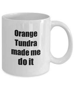 Orange Tundra Made Me Do It Mug Funny Drink Lover Alcohol Addict Gift Idea Coffee Tea Cup-Coffee Mug