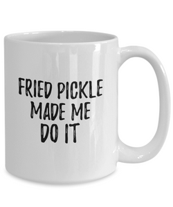 Fried Pickle Made Me Do It Mug Funny Foodie Present Idea Coffee tea Cup-Coffee Mug