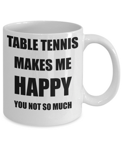 Table Tennis Mug Lover Fan Funny Gift Idea Hobby Novelty Gag Coffee Tea Cup Makes Me Happy-Coffee Mug