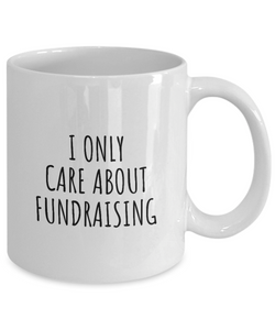 I Only Care About Fundraising Mug Funny Gift Idea For Hobby Lover Sarcastic Quote Fan Present Gag Coffee Tea Cup-Coffee Mug
