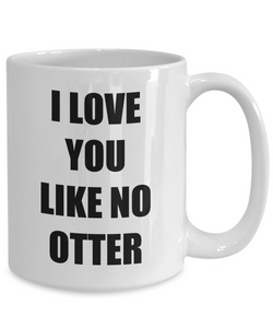 I Love You Like No Otter Mug Funny Gift Idea Novelty Gag Coffee Tea Cup-Coffee Mug