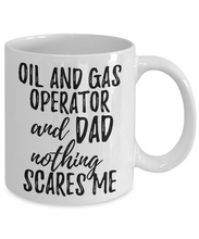 Load image into Gallery viewer, Oil and gas Operator Dad Mug Funny Gift Idea for Father Gag Joke Nothing Scares Me Coffee Tea Cup-Coffee Mug