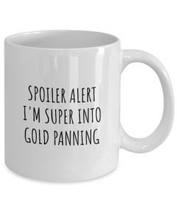 Funny Gold Panning Mug Spoiler Alert I'm Super Into Funny Gift Idea For Hobby Lover Quote Fan Gag Coffee Tea Cup-Coffee Mug