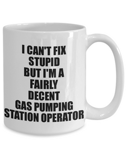 Gas Pumping Station Operator Mug I Can't Fix Stupid Funny Gift Idea for Coworker Fellow Worker Gag Workmate Joke Fairly Decent Coffee Tea Cup-Coffee Mug