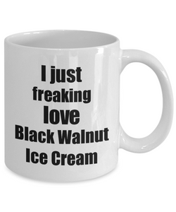 Black Walnut Ice Cream Lover Mug I Just Freaking Love Funny Gift Idea For Foodie Coffee Tea Cup-Coffee Mug