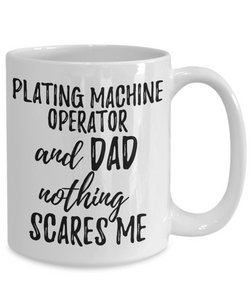 Plating Machine Operator Dad Mug Funny Gift Idea for Father Gag Joke Nothing Scares Me Coffee Tea Cup-Coffee Mug