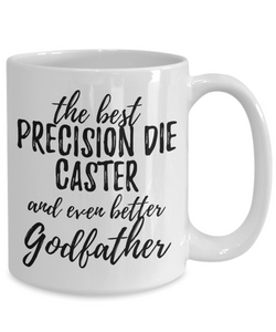 Precision Die Caster Godfather Funny Gift Idea for Godparent Coffee Mug The Best And Even Better Tea Cup-Coffee Mug