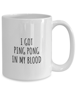 I Got Ping Pong In My Blood Mug Funny Gift Idea For Hobby Lover Present Fanatic Quote Fan Gag Coffee Tea Cup-Coffee Mug