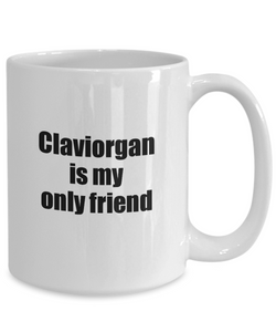 Funny Claviorgan Mug Is My Only Friend Quote Musician Gift for Instrument Player Coffee Tea Cup-Coffee Mug