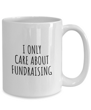 Load image into Gallery viewer, I Only Care About Fundraising Mug Funny Gift Idea For Hobby Lover Sarcastic Quote Fan Present Gag Coffee Tea Cup-Coffee Mug