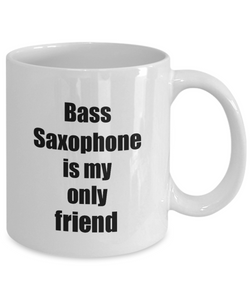 Funny Bass Saxophone Mug Is My Only Friend Quote Musician Gift for Instrument Player Coffee Tea Cup-Coffee Mug