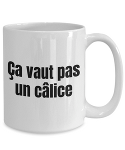Ca vaut pas un calice Mug Quebec Swear In French Expression Funny Gift Idea for Novelty Gag Coffee Tea Cup-Coffee Mug