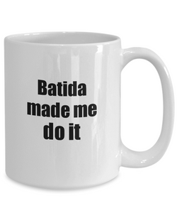 Batida Made Me Do It Mug Funny Drink Lover Alcohol Addict Gift Idea Coffee Tea Cup-Coffee Mug