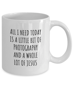 Funny Photography Mug Christian Catholic Gift All I Need Is Whole Lot of Jesus Hobby Lover Present Quote Gag Coffee Tea Cup-Coffee Mug