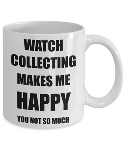 Watch Collecting Mug Lover Fan Funny Gift Idea Hobby Novelty Gag Coffee Tea Cup Makes Me Happy-Coffee Mug