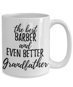 Barber Grandfather Funny Gift Idea for Grandpa Coffee Mug The Best And Even Better Tea Cup-Coffee Mug
