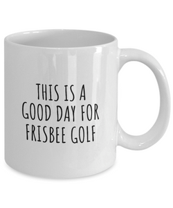 This Is A Good Day For Frisbee Golf Mug Funny Gift Idea Hobby Lover Quote Fan Present Coffee Tea Cup-Coffee Mug