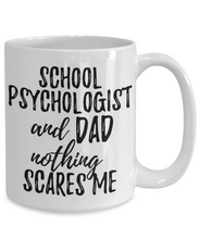 Load image into Gallery viewer, School Psychologist Dad Mug Funny Gift Idea for Father Gag Joke Nothing Scares Me Coffee Tea Cup-Coffee Mug
