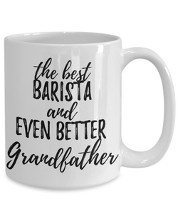 Barista Grandfather Funny Gift Idea for Grandpa Coffee Mug The Best And Even Better Tea Cup-Coffee Mug