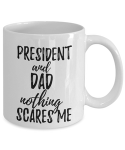 President Dad Mug Funny Gift Idea for Father Gag Joke Nothing Scares Me Coffee Tea Cup-Coffee Mug