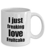 Load image into Gallery viewer, Fruitcake Lover Mug I Just Freaking Love Funny Gift Idea For Foodie Coffee Tea Cup-Coffee Mug