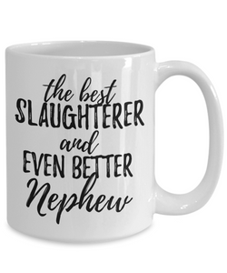 Slaughterer Nephew Funny Gift Idea for Relative Coffee Mug The Best And Even Better Tea Cup-Coffee Mug