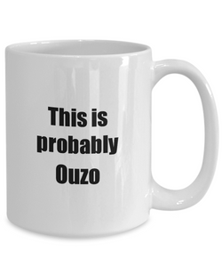 This Is Probably Ouzo Mug Funny Alcohol Lover Gift Drink Quote Alcoholic Gag Coffee Tea Cup-Coffee Mug